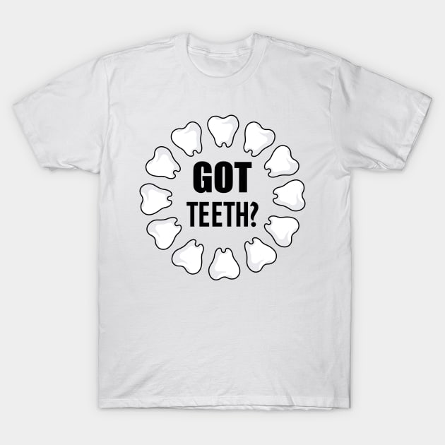 Dental - Got Teeth? T-Shirt by KC Happy Shop